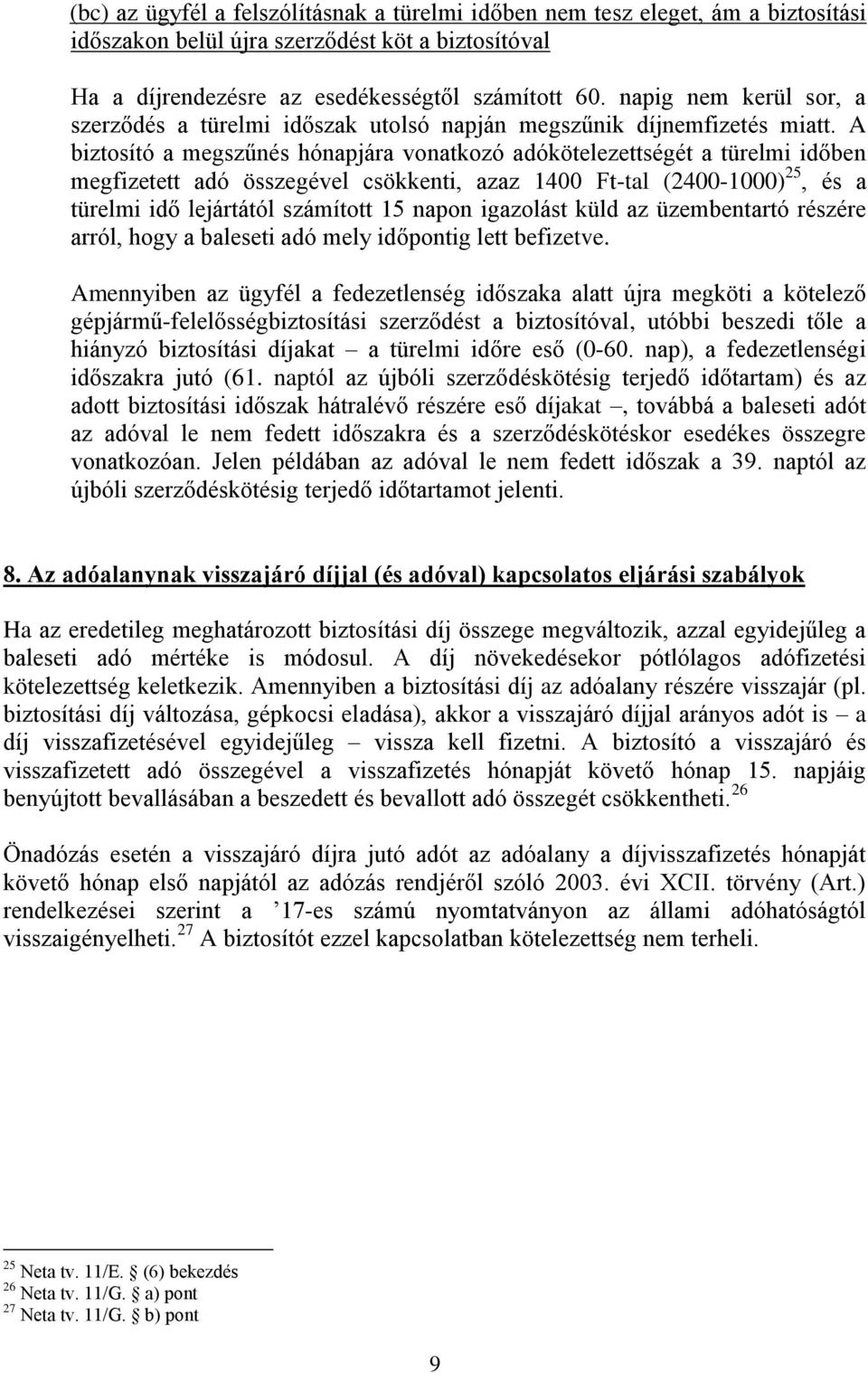 A biztosító a megszűnés hónapjára vonatkozó adókötelezettségét a türelmi időben megfizetett adó összegével csökkenti, azaz 1400 Ft-tal (2400-1000) 25, és a türelmi idő lejártától számított 15 napon