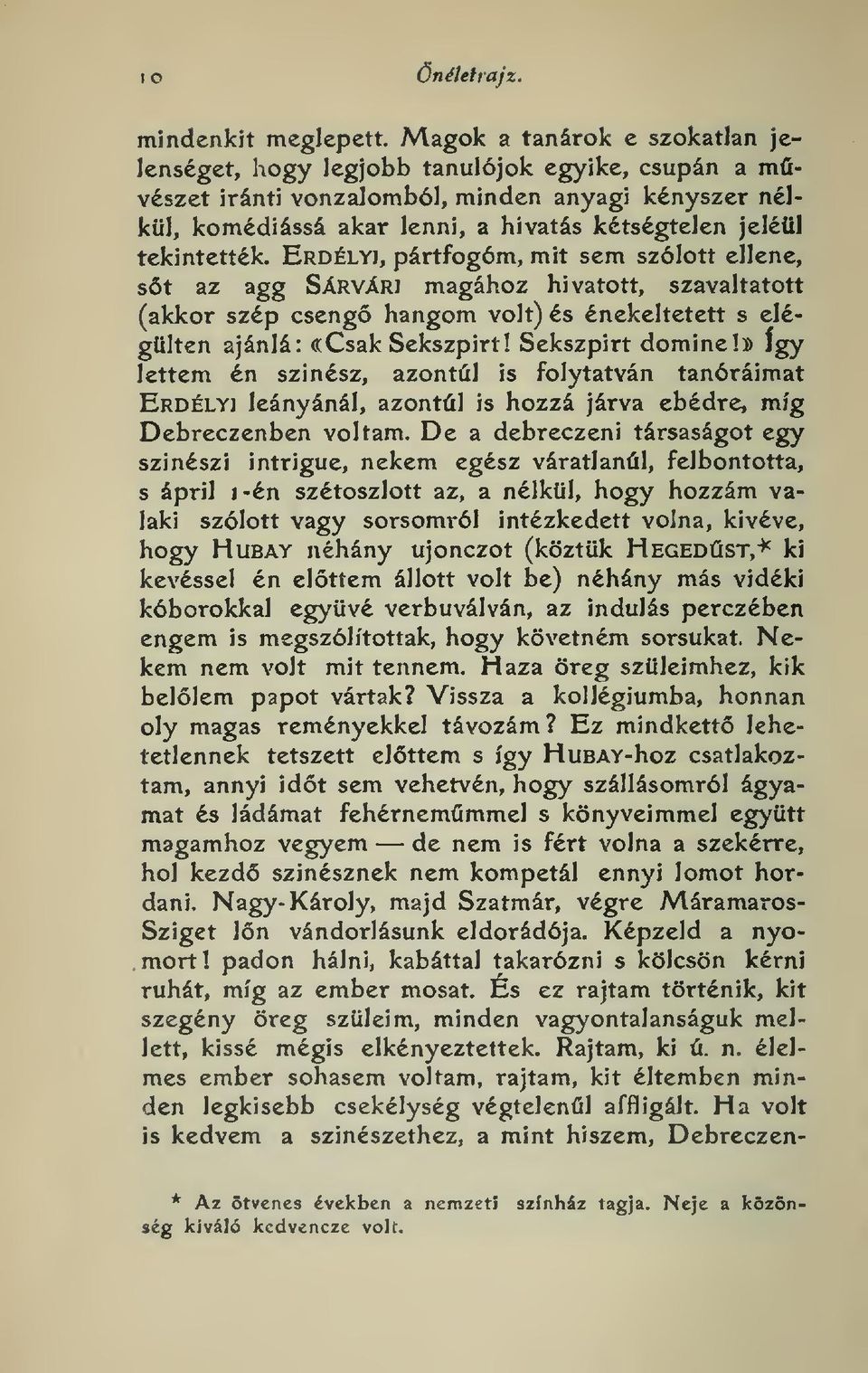 tekintették. Erdélyj, pártfogóm, mit sem szólott ellene, st az agg Sárvári magához hivatott, szavaltatott (akkor szép cseng hangom volt) és énekeltetett s elégülten ajánlá: ((Csak Sekszpirt!