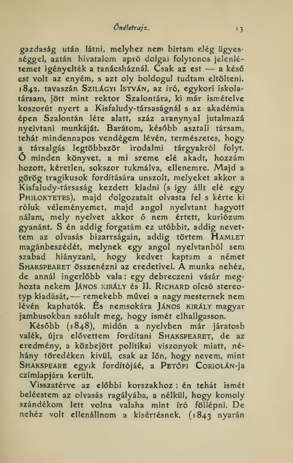 tavaszán Szilágyi István, az író, egykori iskolatársam, jött mint rektor Szalontára, ki már ismételve koszorút nyert a Kisfaludy-társaságnál s az akadémia épen Szalontán léte alatt, száz aranynyal