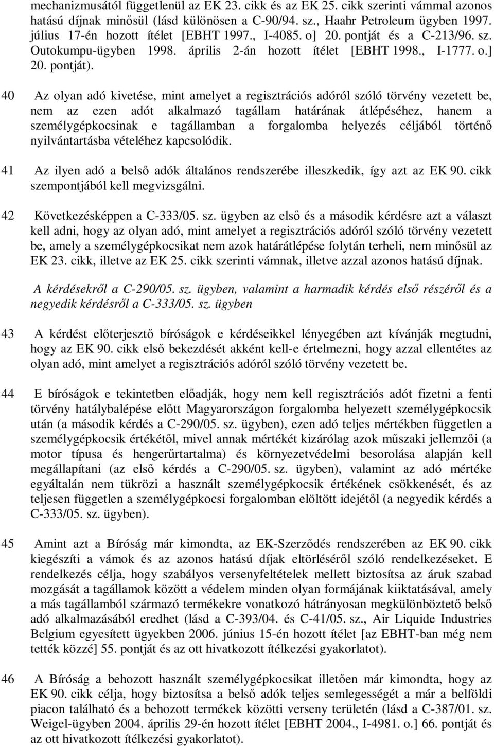 40 Az olyan adó kivetése, mint amelyet a regisztrációs adóról szóló törvény vezetett be, nem az ezen adót alkalmazó tagállam határának átlépéséhez, hanem a személygépkocsinak e tagállamban a