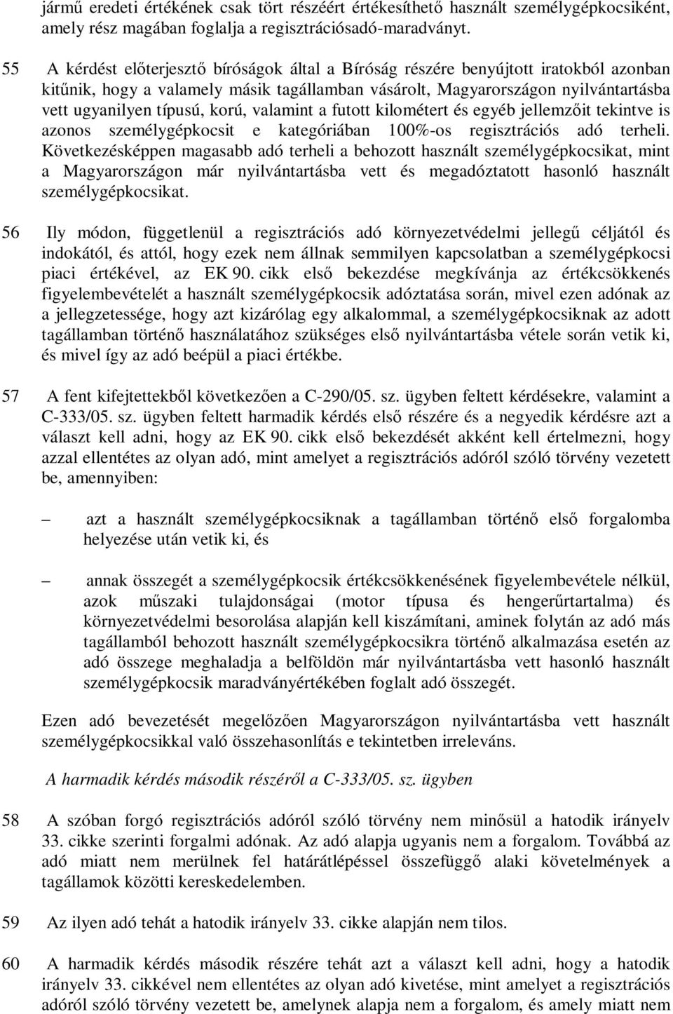 korú, valamint a futott kilométert és egyéb jellemzőit tekintve is azonos személygépkocsit e kategóriában 100%-os regisztrációs adó terheli.