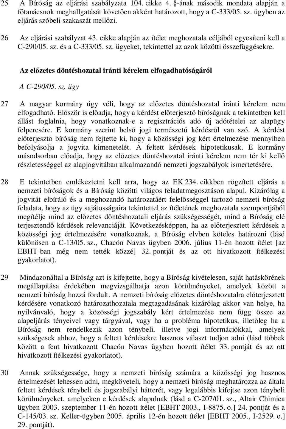 Az előzetes döntéshozatal iránti kérelem elfogadhatóságáról A C-290/05. sz. ügy 27 A magyar kormány úgy véli, hogy az előzetes döntéshozatal iránti kérelem nem elfogadható.