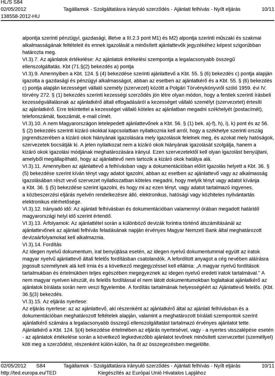 Az ajánlatok értékelése: Az ajánlatok értékelési szempontja a legalacsonyabb összegű ellenszolgáltatás. Kbt (71. (2) bekezdés a) pontja VI.3).9. Amennyiben a Kbt. 124.