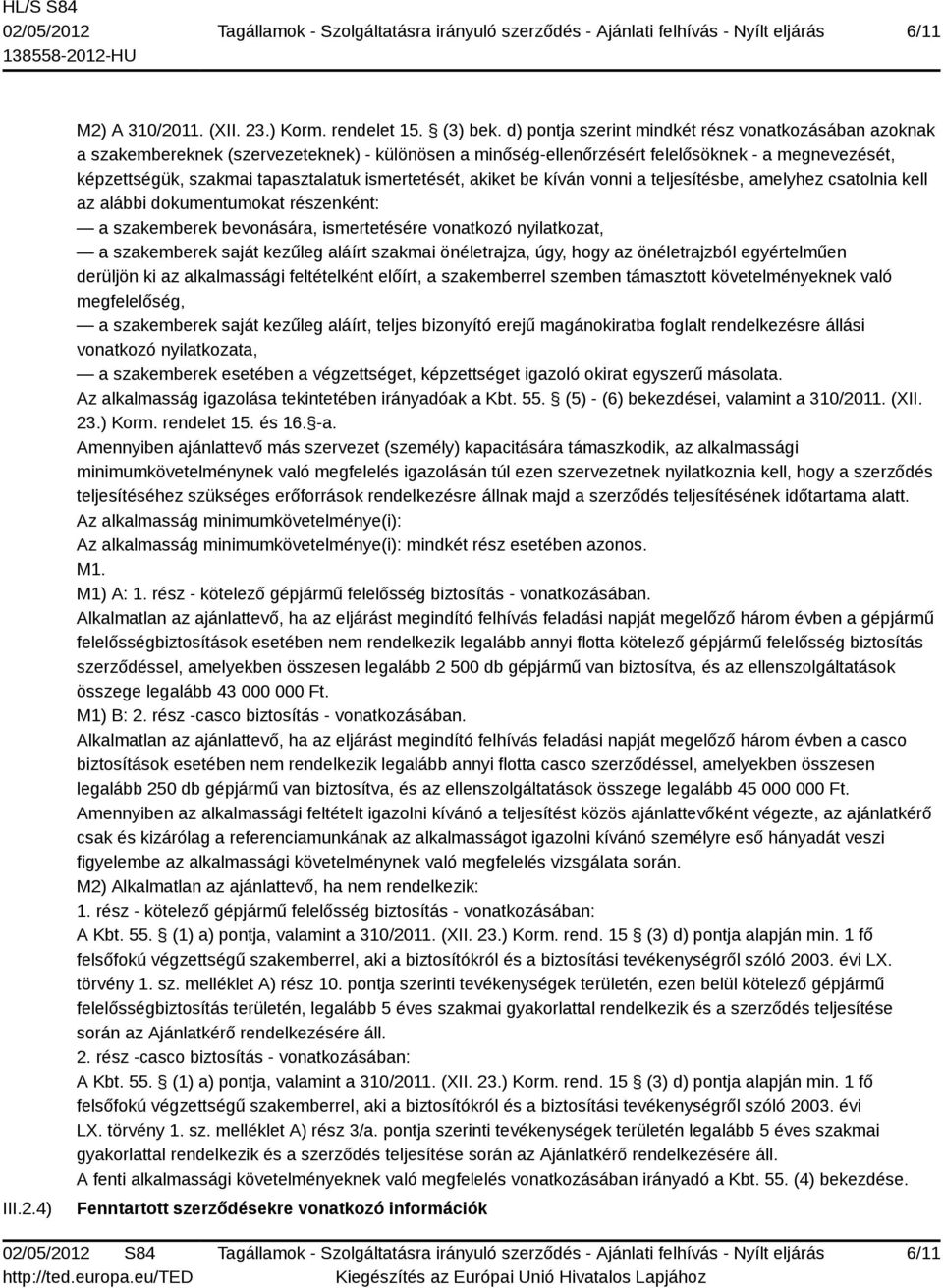 ismertetését, akiket be kíván vonni a teljesítésbe, amelyhez csatolnia kell az alábbi dokumentumokat részenként: a szakemberek bevonására, ismertetésére vonatkozó nyilatkozat, a szakemberek saját