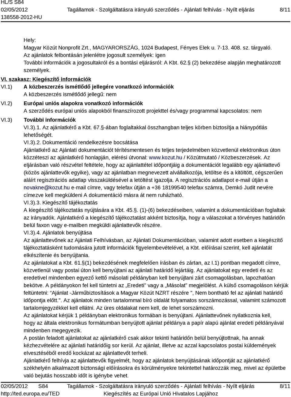 szakasz: Kiegészítő információk VI.1) A közbeszerzés ismétlődő jellegére vonatkozó információk A közbeszerzés ismétlődő jellegű: nem VI.2) VI.