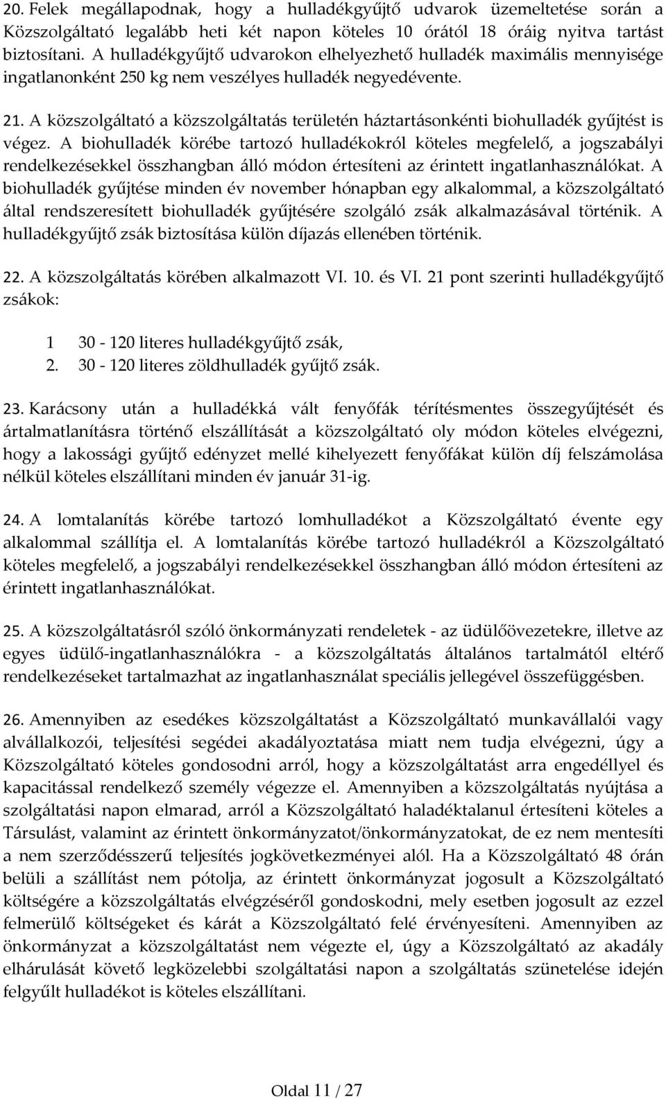 A közszolgáltató a közszolgáltatás területén háztartásonkénti biohulladék gyűjtést is végez.