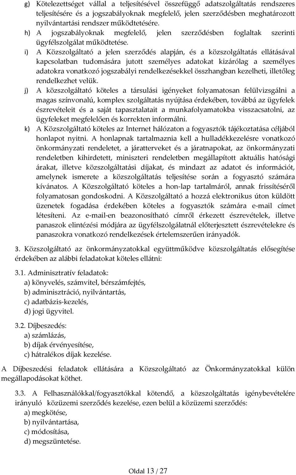 i) A Közszolgáltató a jelen szerződés alapján, és a közszolgáltatás ellátásával kapcsolatban tudomására jutott személyes adatokat kizárólag a személyes adatokra vonatkozó jogszabályi rendelkezésekkel