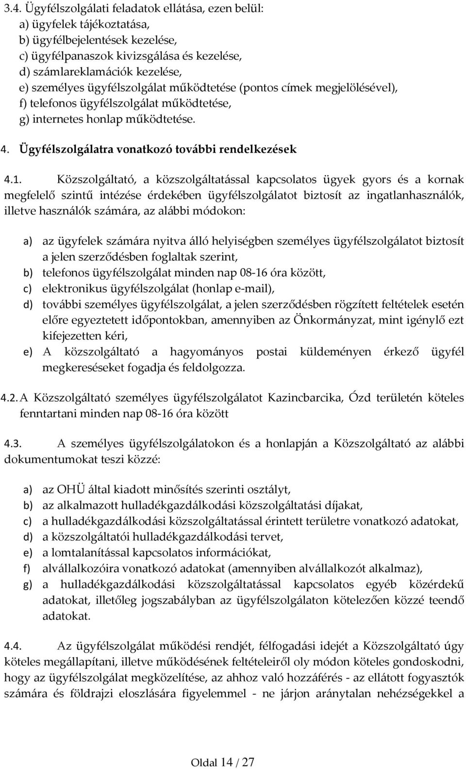 1. Közszolgáltató, a közszolgáltatással kapcsolatos ügyek gyors és a kornak megfelelő szintű intézése érdekében ügyfélszolgálatot biztosít az ingatlanhasználók, illetve használók számára, az alábbi