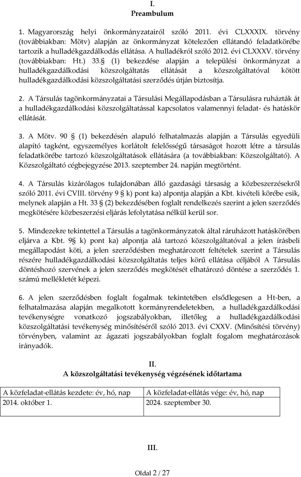 (1) bekezdése alapján a települési önkormányzat a hulladékgazdálkodási közszolgáltatás ellátását a közszolgáltatóval kötött hulladékgazdálkodási közszolgáltatási szerződés útján biztosítja. 2.