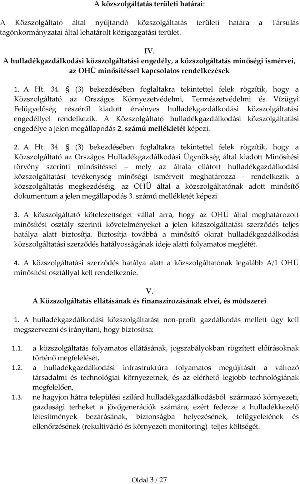 (3) bekezdésében foglaltakra tekintettel felek rögzítik, hogy a Közszolgáltató az Országos Környezetvédelmi, Természetvédelmi és Vízügyi Felügyelőség részéről kiadott érvényes hulladékgazdálkodási