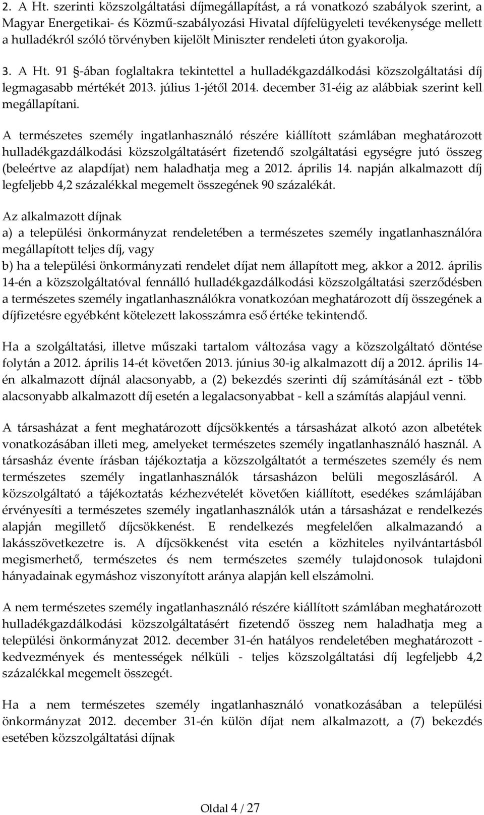 kijelölt Miniszter rendeleti úton gyakorolja. 3. A Ht. 91 -ában foglaltakra tekintettel a hulladékgazdálkodási közszolgáltatási díj legmagasabb mértékét 2013. július 1-jétől 2014.