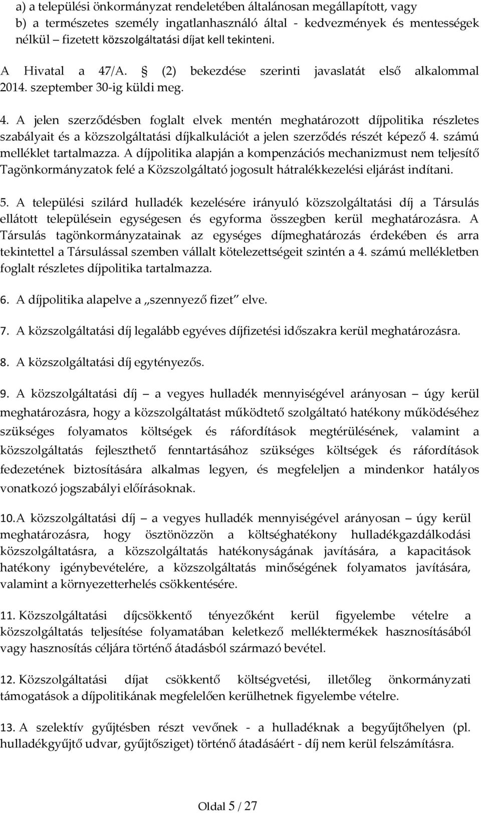 számú melléklet tartalmazza. A díjpolitika alapján a kompenzációs mechanizmust nem teljesítő Tagönkormányzatok felé a Közszolgáltató jogosult hátralékkezelési eljárást indítani. 5.