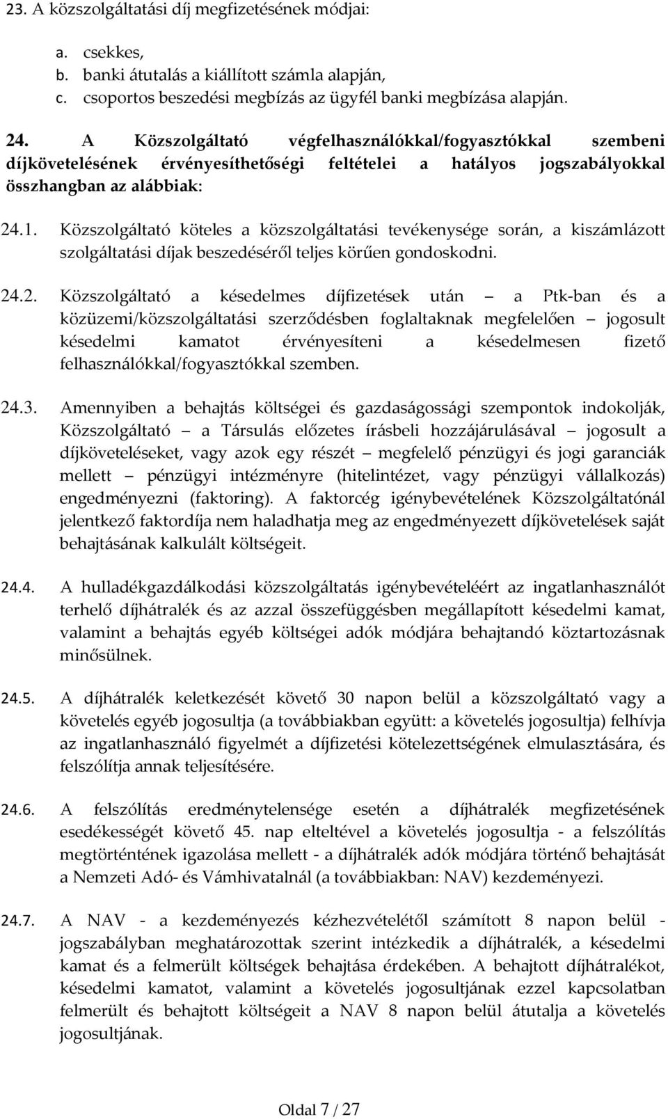 Közszolgáltató köteles a közszolgáltatási tevékenysége során, a kiszámlázott szolgáltatási díjak beszedéséről teljes körűen gondoskodni. 24