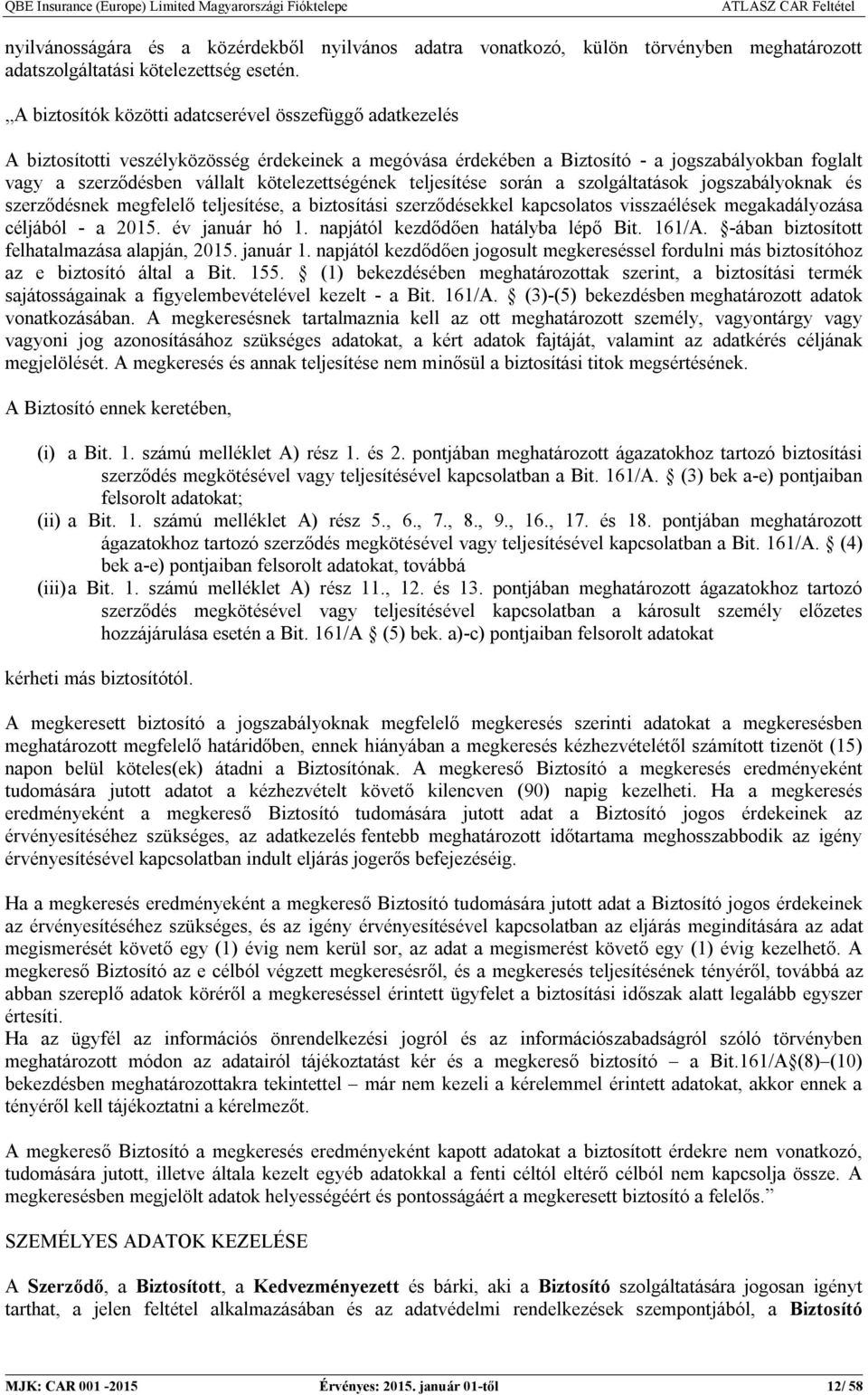 kötelezettségének teljesítése során a szolgáltatások jogszabályoknak és szerződésnek megfelelő teljesítése, a biztosítási szerződésekkel kapcsolatos visszaélések megakadályozása céljából - a 2015.