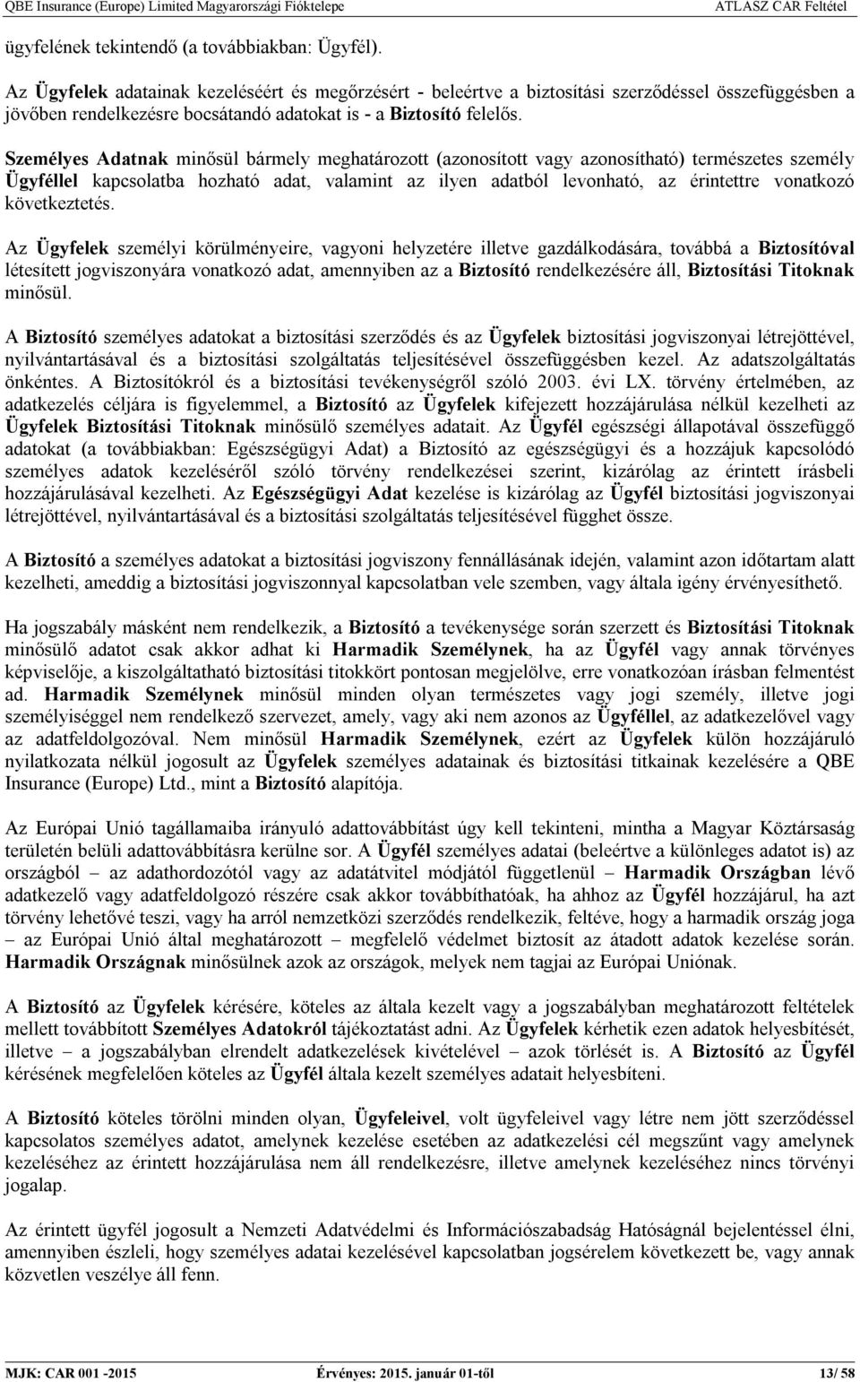 Személyes Adatnak minősül bármely meghatározott (azonosított vagy azonosítható) természetes személy Ügyféllel kapcsolatba hozható adat, valamint az ilyen adatból levonható, az érintettre vonatkozó