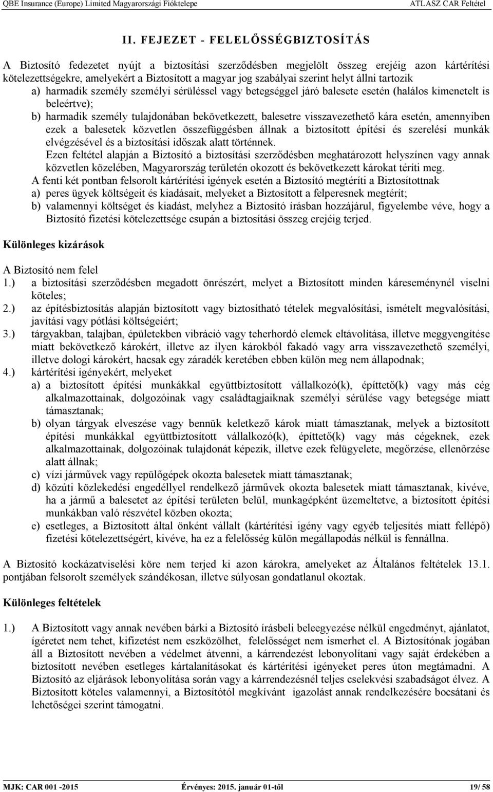 visszavezethető kára esetén, amennyiben ezek a balesetek közvetlen összefüggésben állnak a biztosított építési és szerelési munkák elvégzésével és a biztosítási időszak alatt történnek.