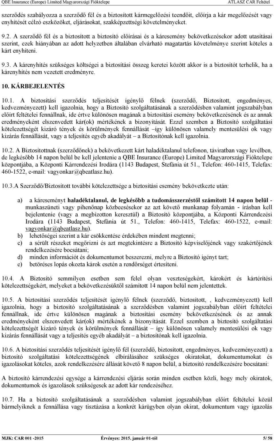 köteles a kárt enyhíteni. 9.3. A kárenyhítés szükséges költségei a biztosítási összeg keretei között akkor is a biztosítót terhelik, ha a kárenyhítés nem vezetett eredményre. 10