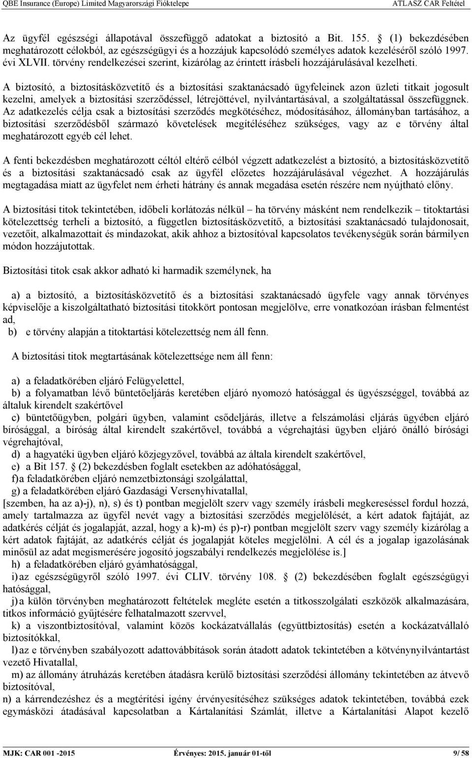 A biztosító, a biztosításközvetítő és a biztosítási szaktanácsadó ügyfeleinek azon üzleti titkait jogosult kezelni, amelyek a biztosítási szerződéssel, létrejöttével, nyilvántartásával, a