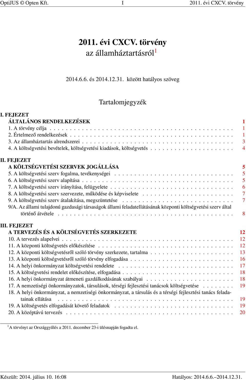 A költségvetési bevételek, költségvetési kiadások, költségvetés..................... 4 II. FEJEZET A KÖLTSÉGVETÉSI SZERVEK JOGÁLLÁSA 5 5. A költségvetési szerv fogalma, tevékenységei.............................. 5 6.