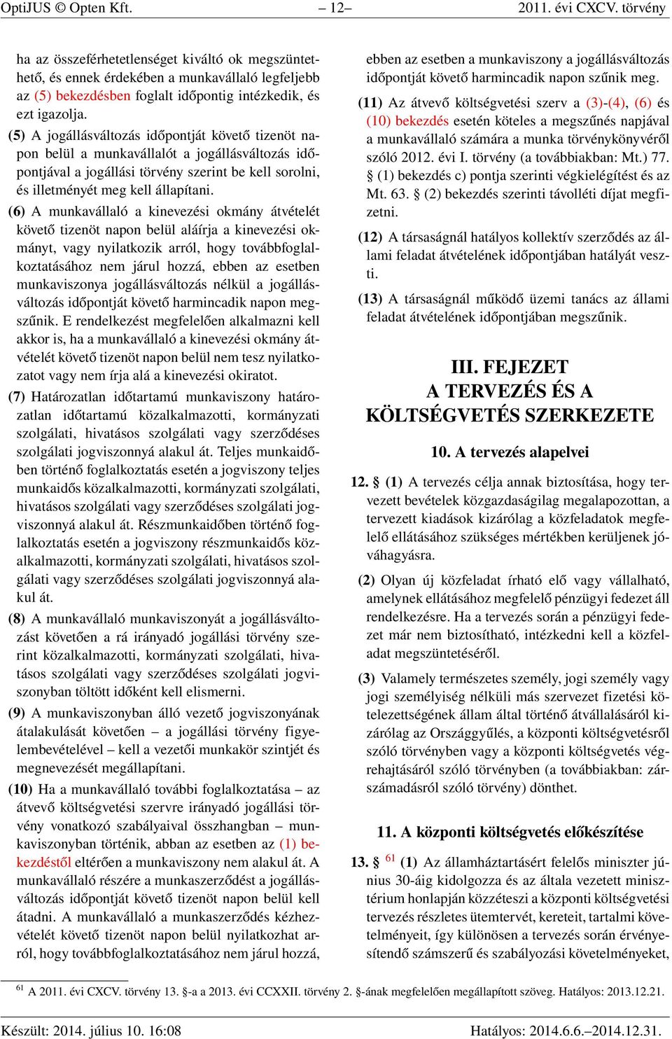 (5) A jogállásváltozás időpontját követő tizenöt napon belül a munkavállalót a jogállásváltozás időpontjával a jogállási törvény szerint be kell sorolni, és illetményét meg kell állapítani.