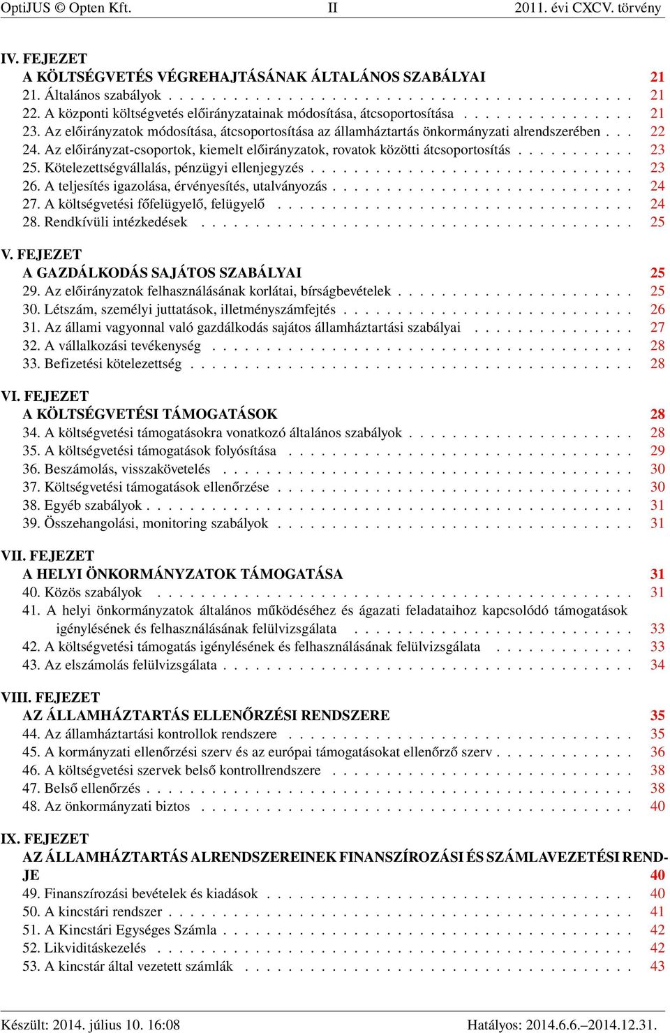 Az előirányzat-csoportok, kiemelt előirányzatok, rovatok közötti átcsoportosítás........... 23 25. Kötelezettségvállalás, pénzügyi ellenjegyzés.............................. 23 26.