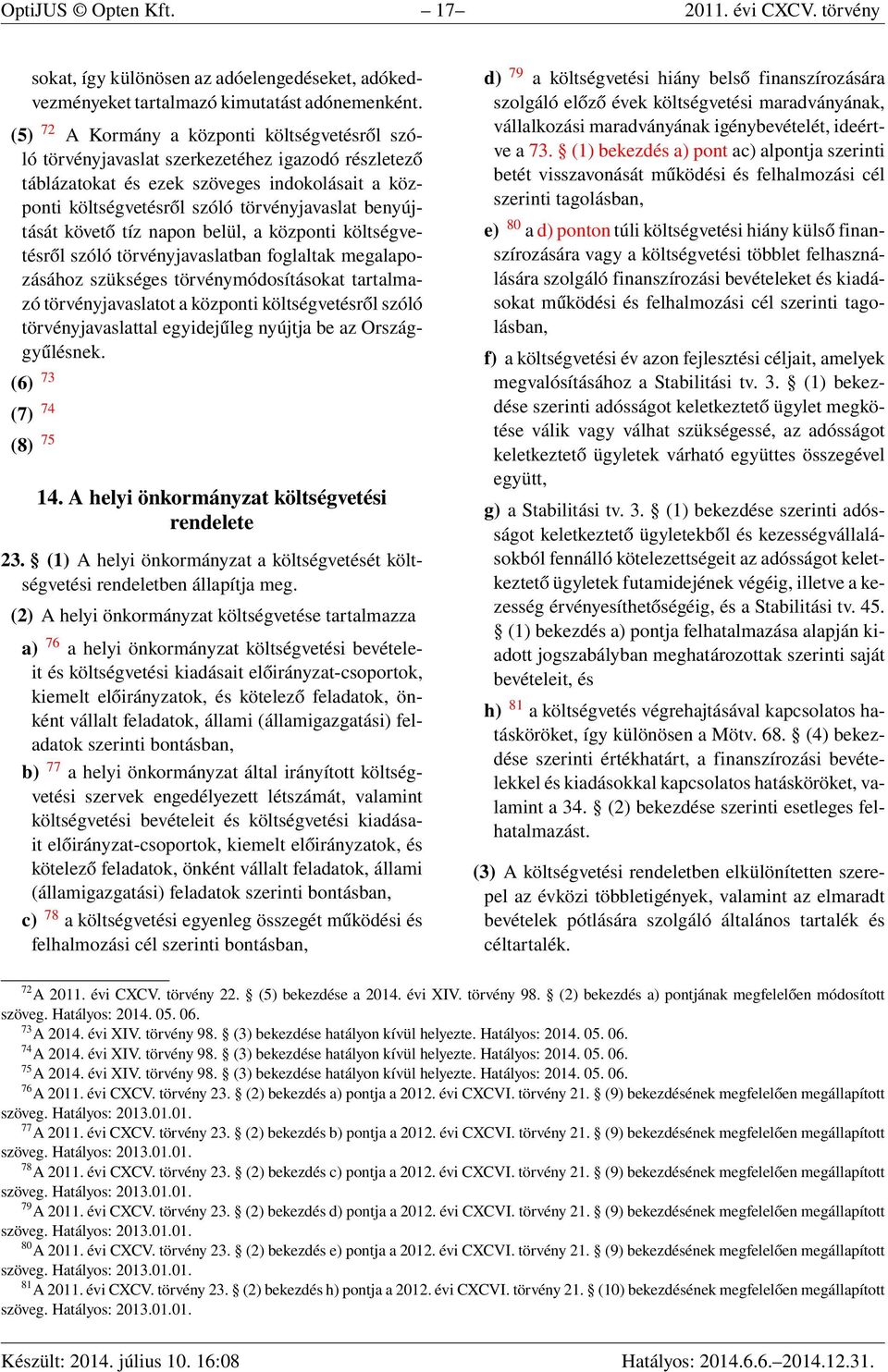 benyújtását követő tíz napon belül, a központi költségvetésről szóló törvényjavaslatban foglaltak megalapozásához szükséges törvénymódosításokat tartalmazó törvényjavaslatot a központi