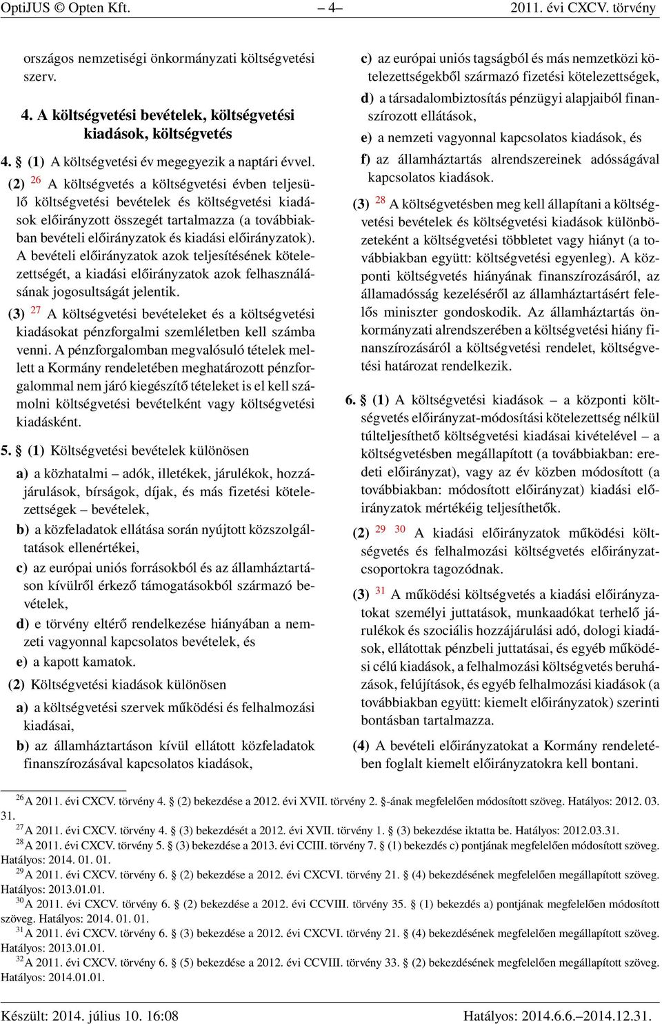 (2) 26 A költségvetés a költségvetési évben teljesülő költségvetési bevételek és költségvetési kiadások előirányzott összegét tartalmazza (a továbbiakban bevételi előirányzatok és kiadási