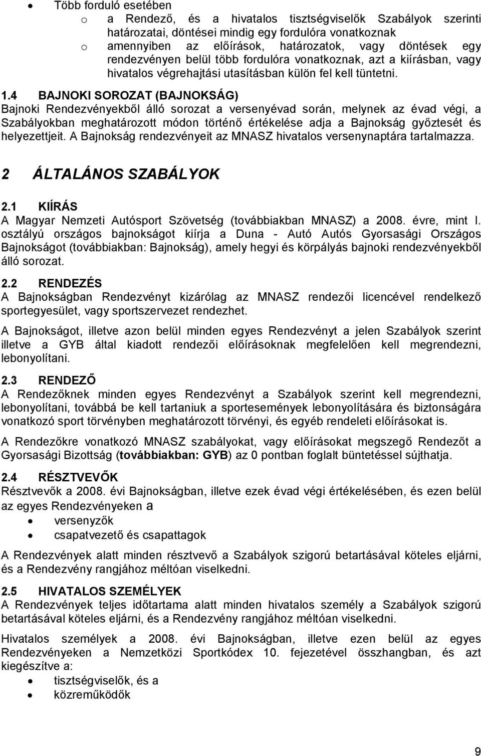 4 BAJNOKI SOROZAT (BAJNOKSÁG) Bajnoki Rendezvényekből álló sorozat a versenyévad során, melynek az évad végi, a Szabályokban meghatározott módon történő értékelése adja a Bajnokság győztesét és