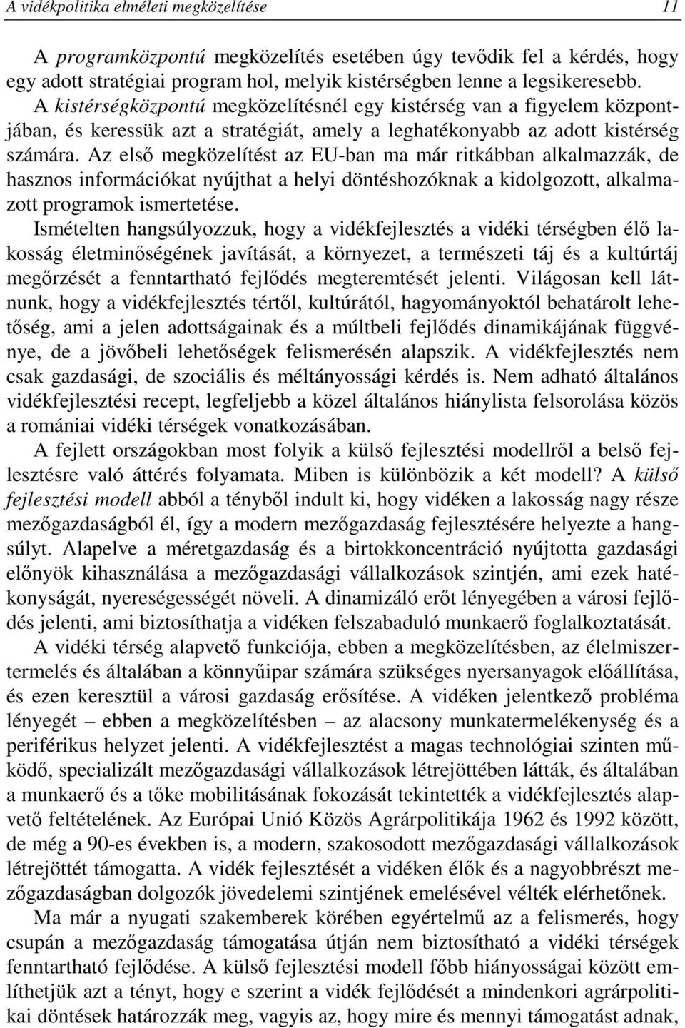 Az elsı megközelítést az EU-ban ma már ritkábban alkalmazzák, de hasznos információkat nyújthat a helyi döntéshozóknak a kidolgozott, alkalmazott programok ismertetése.