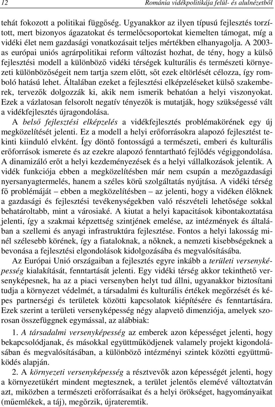 A 2003- as európai uniós agrárpolitikai reform változást hozhat, de tény, hogy a külsı fejlesztési modell a különbözı vidéki térségek kulturális és természeti környezeti különbözıségeit nem tartja