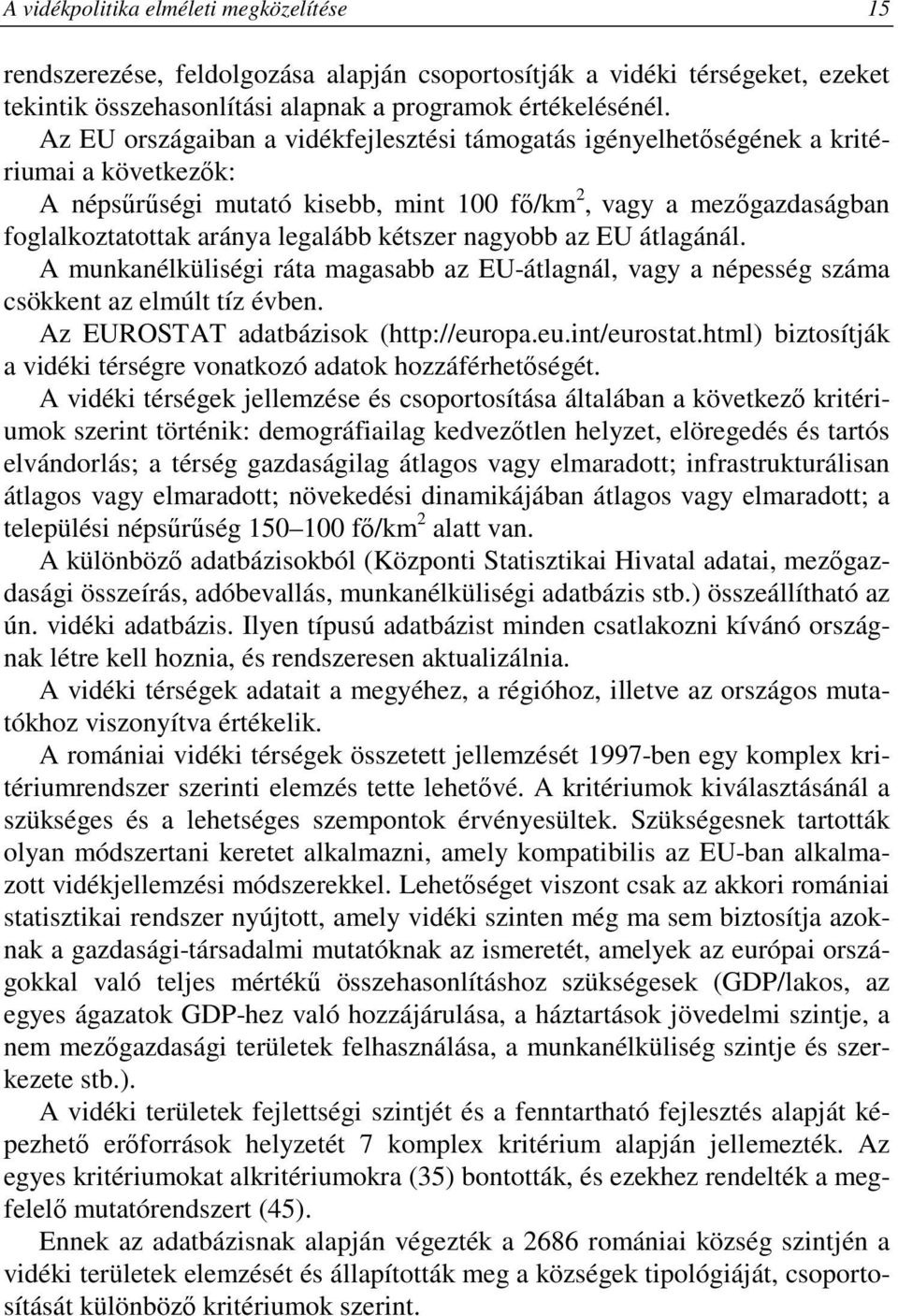 kétszer nagyobb az EU átlagánál. A munkanélküliségi ráta magasabb az EU-átlagnál, vagy a népesség száma csökkent az elmúlt tíz évben. Az EUROSTAT adatbázisok (http://europa.eu.int/eurostat.