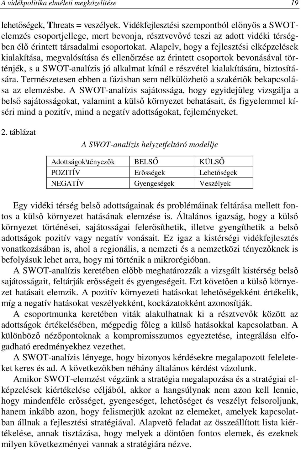 Alapelv, hogy a fejlesztési elképzelések kialakítása, megvalósítása és ellenırzése az érintett csoportok bevonásával történjék, s a SWOT-analízis jó alkalmat kínál e részvétel kialakítására,