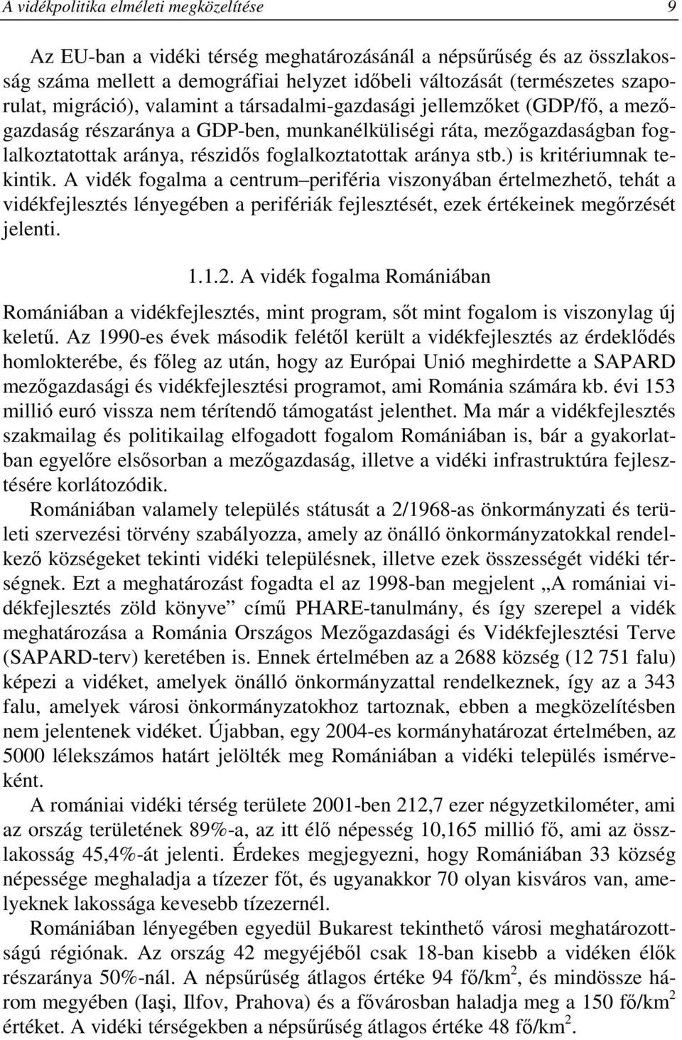 stb.) is kritériumnak tekintik. A vidék fogalma a centrum periféria viszonyában értelmezhetı, tehát a vidékfejlesztés lényegében a perifériák fejlesztését, ezek értékeinek megırzését jelenti. 1.1.2.