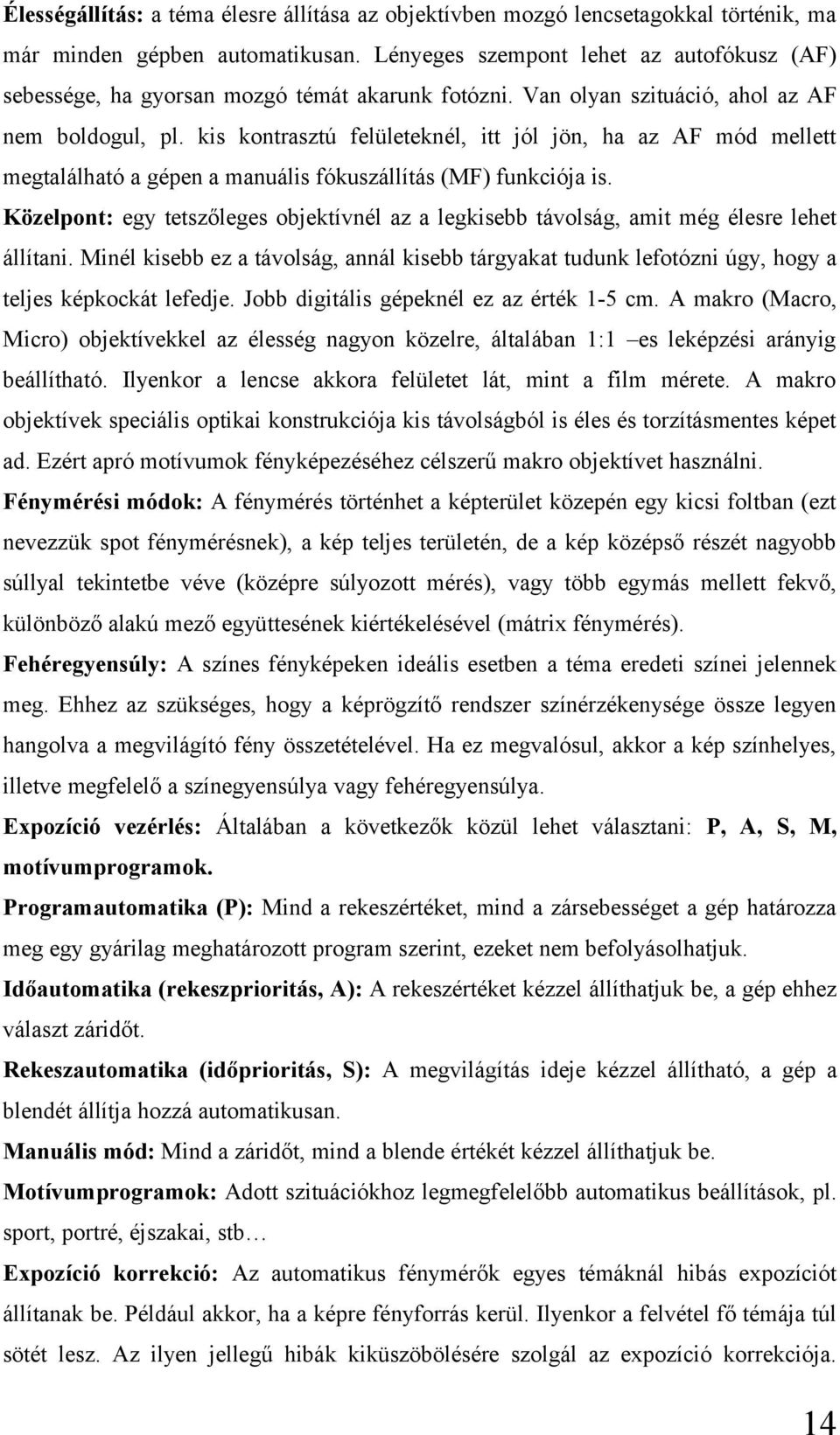 kis kontrasztú felületeknél, itt jól jön, ha az AF mód mellett megtalálható a gépen a manuális fókuszállítás (MF) funkciója is.