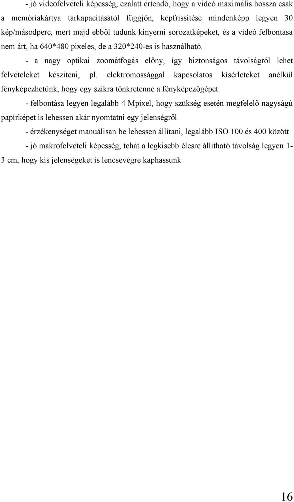 - a nagy optikai zoomátfogás előny, így biztonságos távolságról lehet felvételeket készíteni, pl.