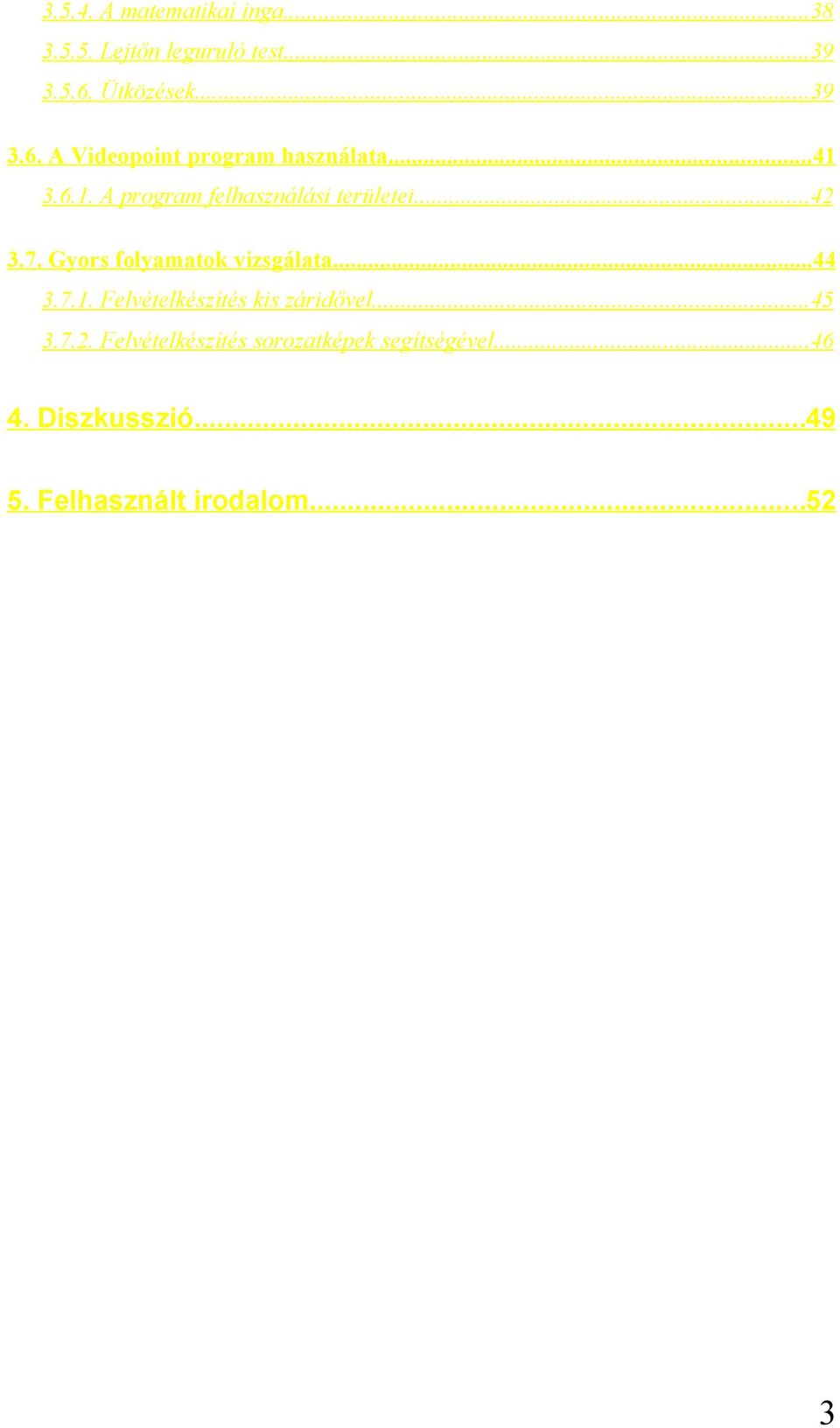 3.6.1. A program felhasználási területei...42 3.7. Gyors folyamatok vizsgálata...44 3.7.1. Felvételkészítés kis záridővel.