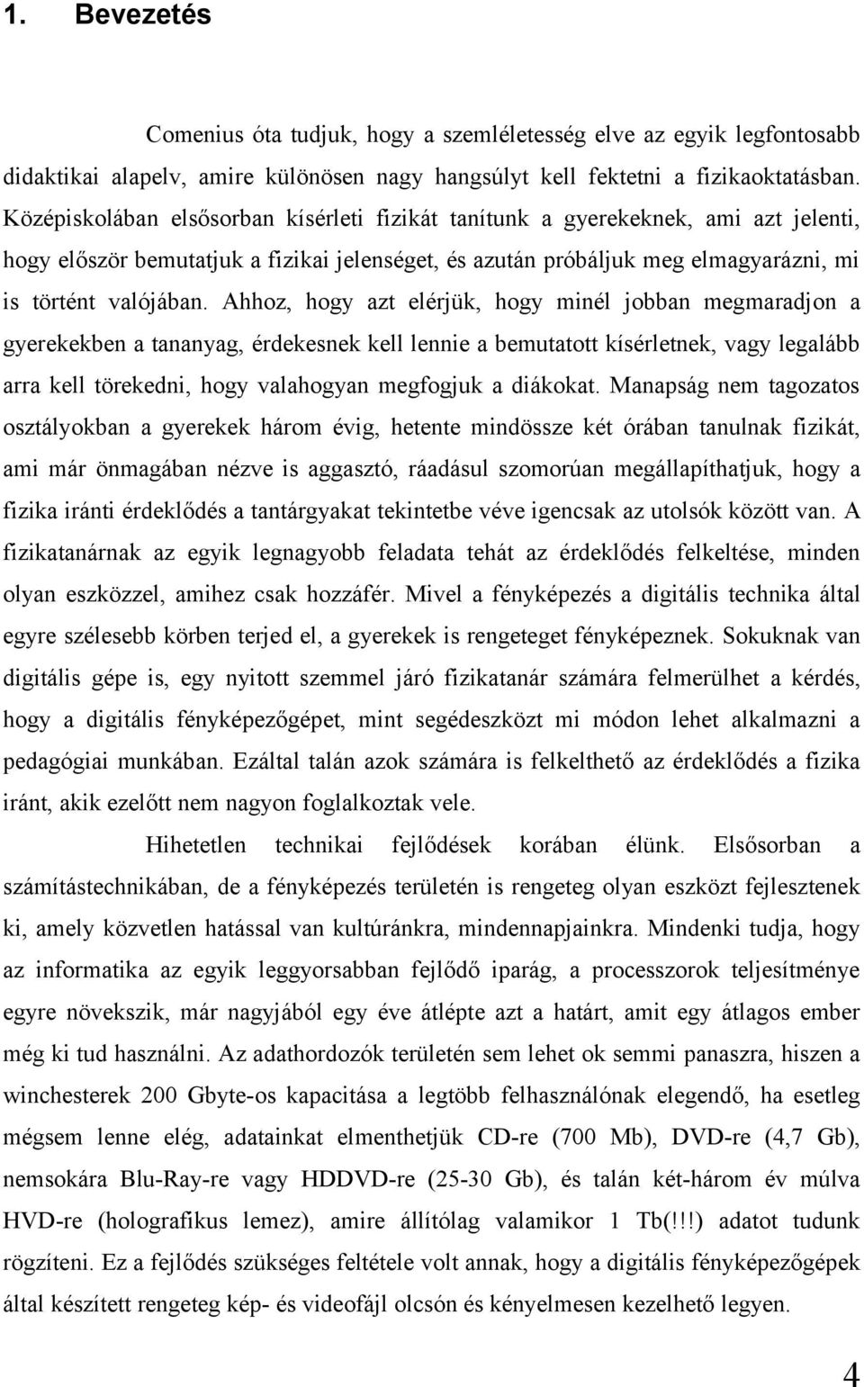 Ahhoz, hogy azt elérjük, hogy minél jobban megmaradjon a gyerekekben a tananyag, érdekesnek kell lennie a bemutatott kísérletnek, vagy legalább arra kell törekedni, hogy valahogyan megfogjuk a