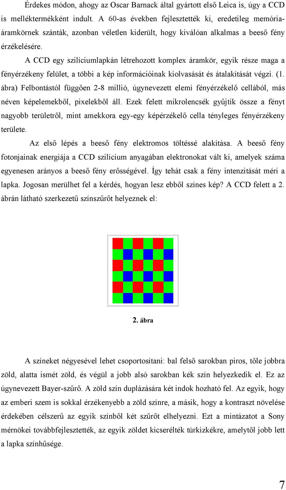 A CCD egy szilíciumlapkán létrehozott komplex áramkör, egyik része maga a fényérzékeny felület, a többi a kép információinak kiolvasását és átalakítását végzi. (1.