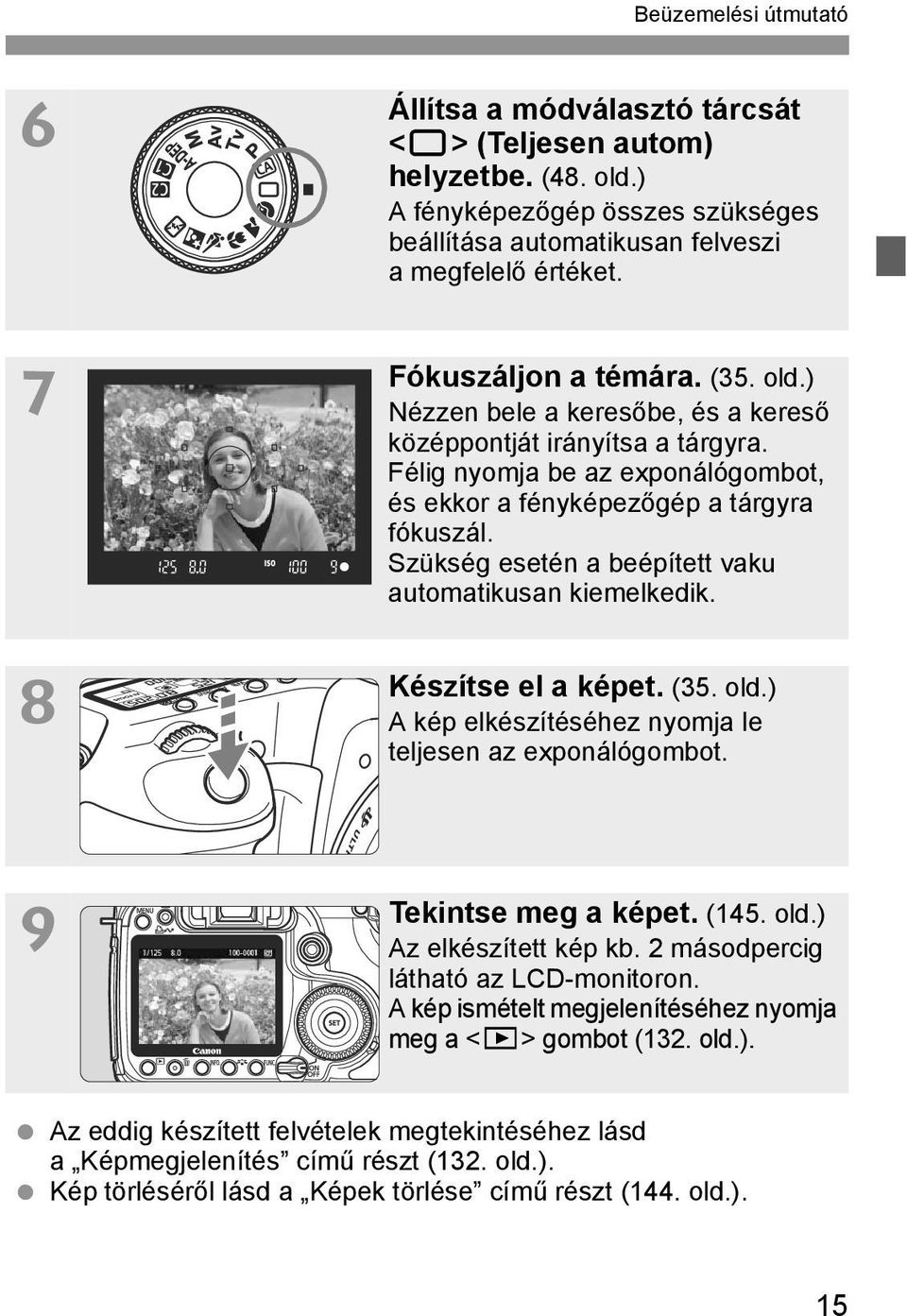 Szüség esetén a beépített vau automatiusan iemeledi. Készítse el a épet. (35. old.) A ép elészítéséhez nyomja le teljesen az exponálógombot. 9 Teintse meg a épet. (145. old.) Az elészített ép b.