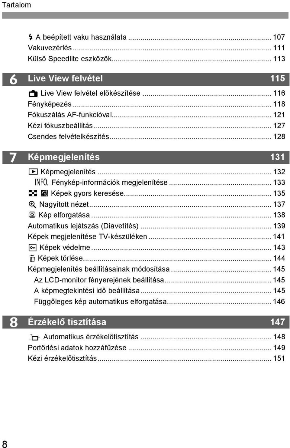 .. 133 H I Képe gyors eresése... 135 u Nagyított nézet... 137 b Kép elforgatása... 138 Automatius lejátszás (Diavetítés)... 139 Képe megjelenítése TV-észüléen... 141 K Képe védelme.