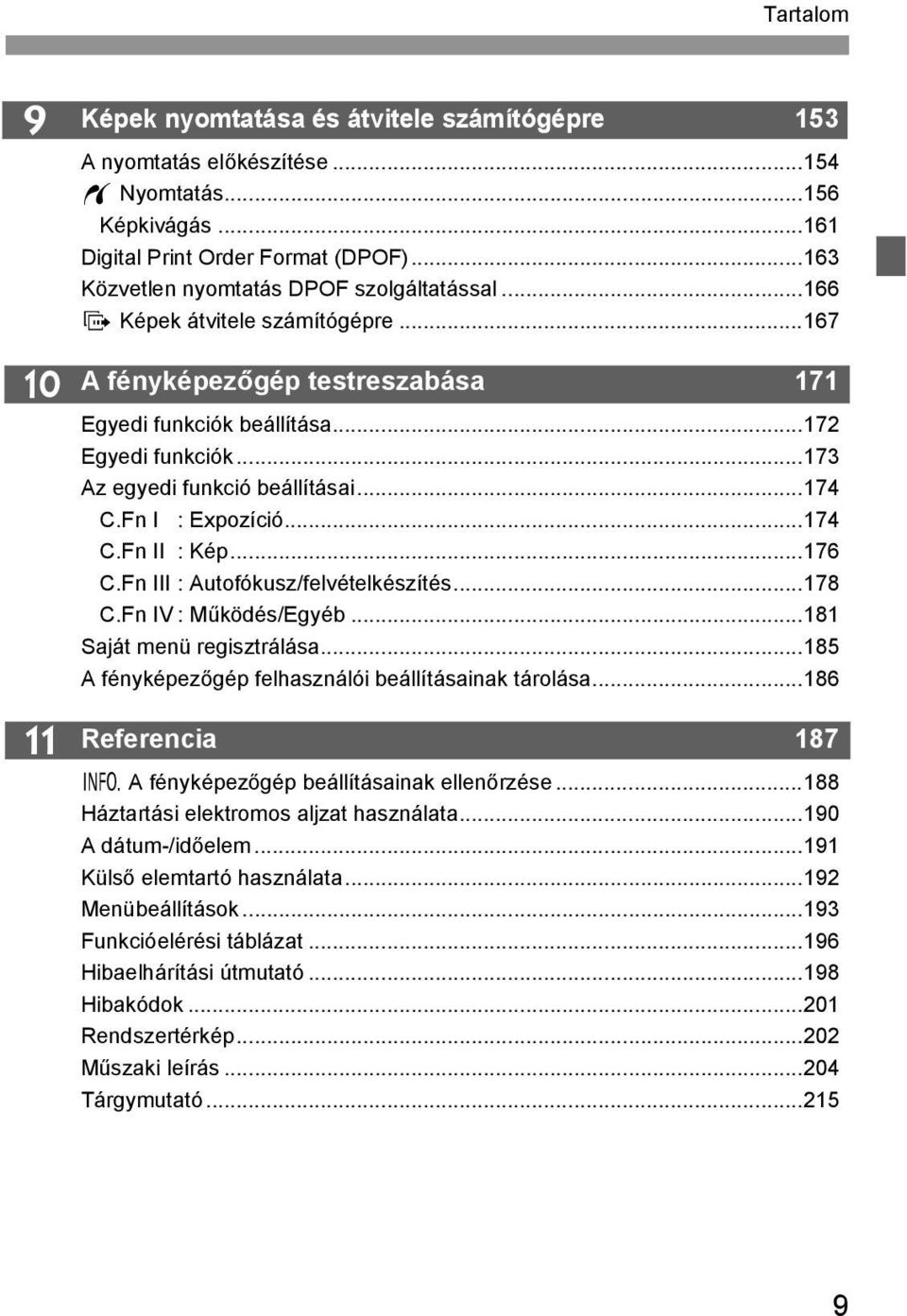 ..174 C.Fn I : Expozíció...174 C.Fn II : Kép...176 C.Fn III : Autofóusz/felvételészítés...178 C.Fn IV : Műödés/Egyéb...181 Saját menü regisztrálása.