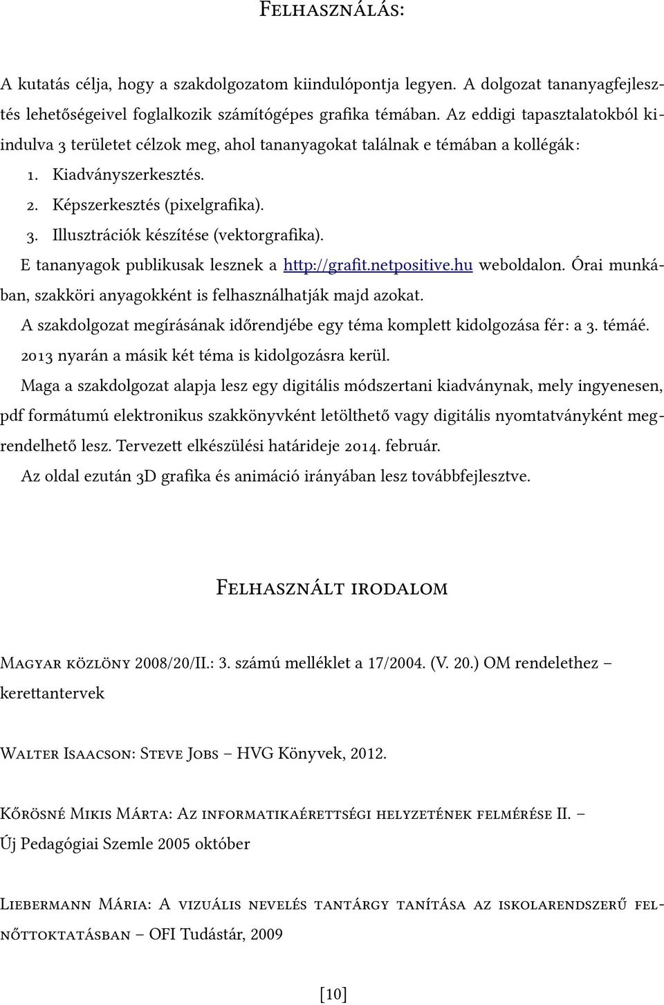 E tananyagok publikusak lesznek a htp://graft.netpositive.hu weboldalon. Órai munkában, szakköri anyagokként is felhasználhatják majd azokat.