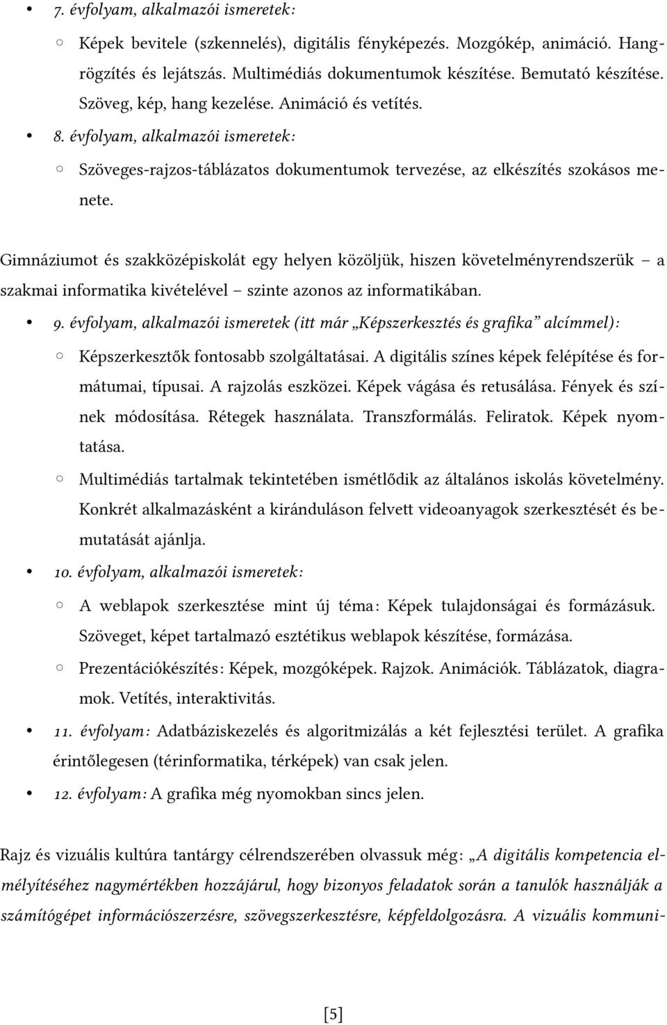 Gimnáziumot és szakközépiskolát egy helyen közöljük, hiszen követelményrendszerük a szakmai informatika kivételével szinte azonos az informatikában. 9.