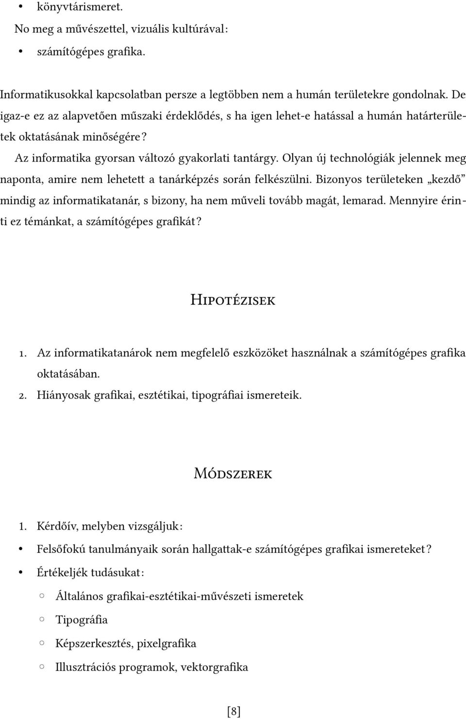 Olyan új technológiák jelennek meg naponta, amire nem lehetet a tanárképzés során felkészülni. Bizonyos területeken kezdő mindig az informatikatanár, s bizony, ha nem műveli tovább magát, lemarad.