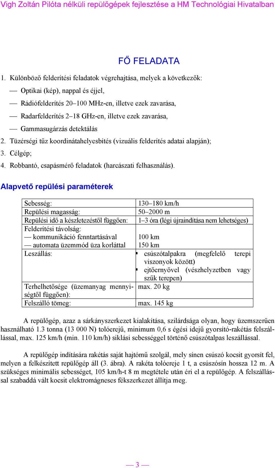 zavarása, Gammasugárzás detektálás 2. Tüzérségi tűz koordinátahelyesbítés (vizuális felderítés adatai alapján); 3. Célgép; 4. Robbantó, csapásmérő feladatok (harcászati felhasználás).