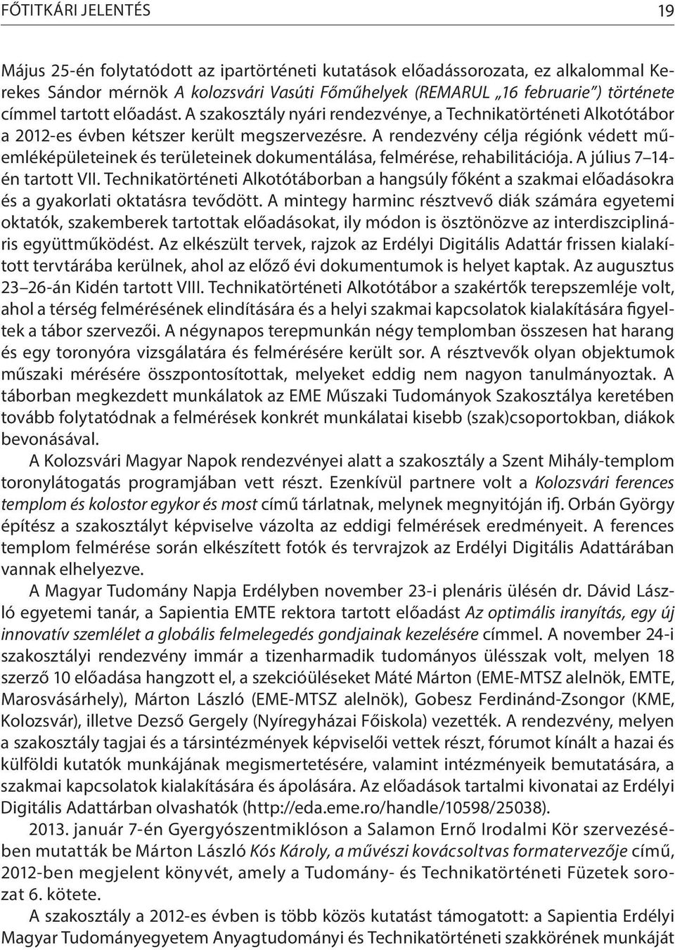 A rendezvény célja régiónk védett műemléképületeinek és területeinek dokumentálása, felmérése, rehabilitációja. A július 7 14- én tartott VII.