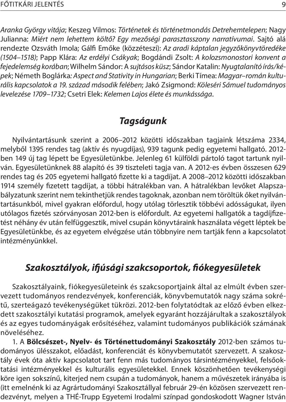 korában; Wilhelm Sándor: A sujtásos küsz; Sándor Katalin: Nyugtalanító írás/képek; Németh Boglárka: Aspect and Stativity in Hungarian; Berki Tímea: Magyar román kulturális kapcsolatok a 19.