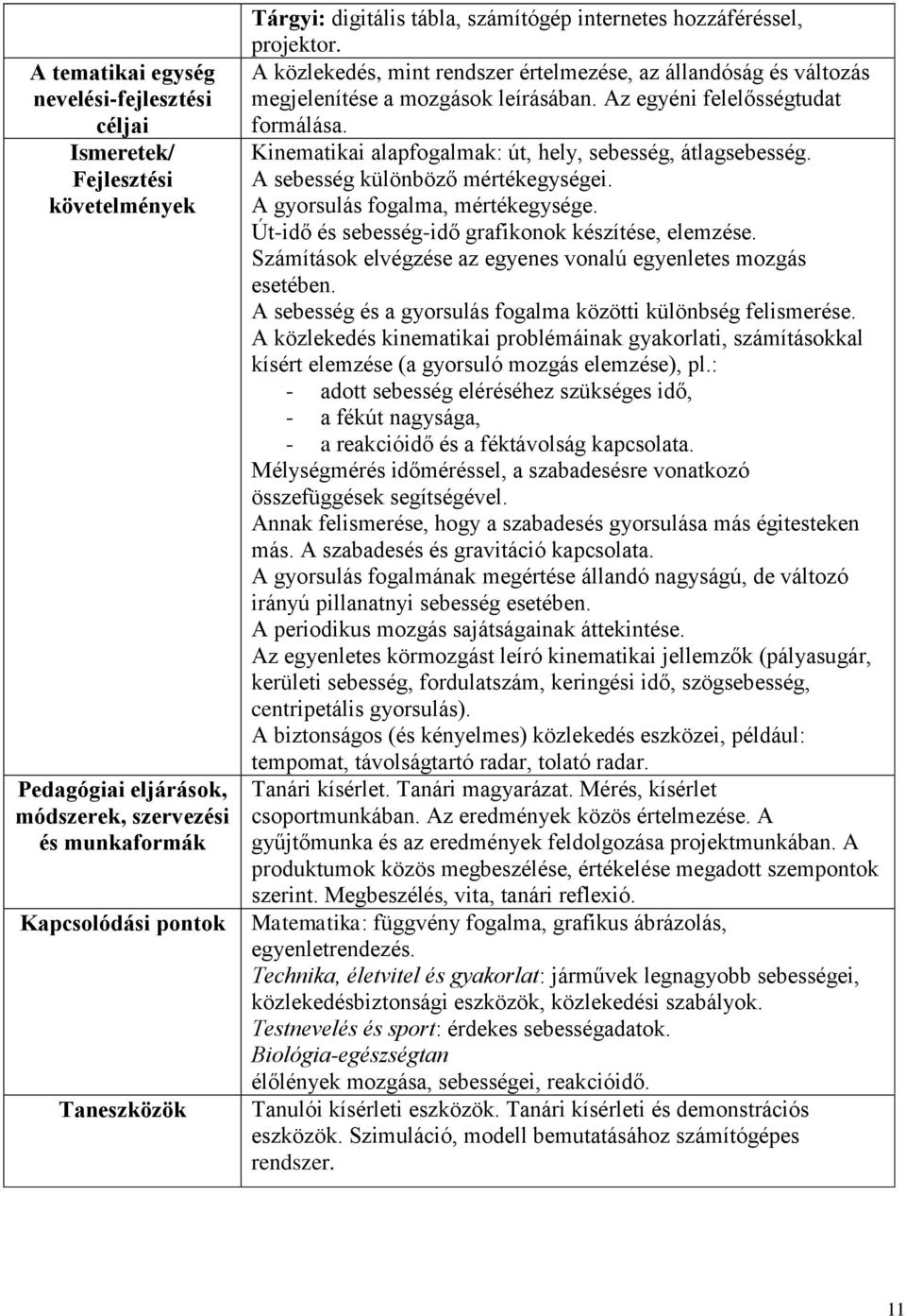 Számítások elvégzése az egyenes vonalú egyenletes mozgás esetében. A sebesség és a gyorsulás fogalma közötti különbség felismerése.