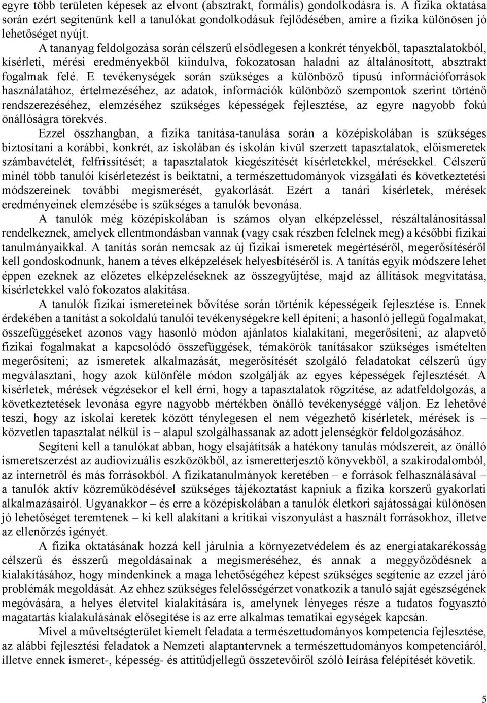 A tananyag feldolgozása során célszerű elsődlegesen a konkrét tényekből, tapasztalatokból, kísérleti, mérési eredményekből kiindulva, fokozatosan haladni az általánosított, absztrakt felé.