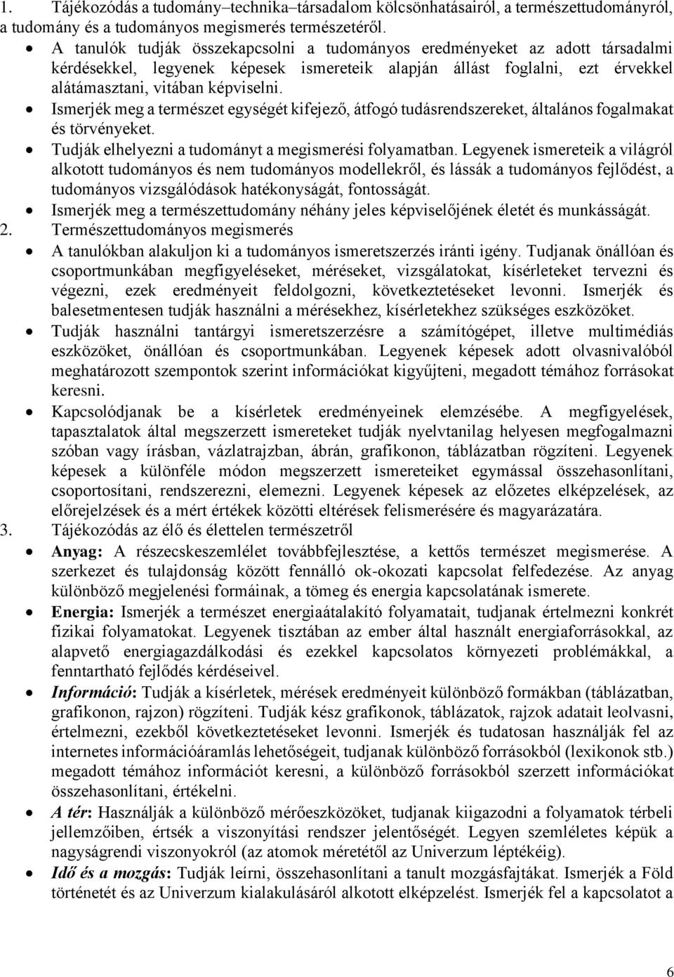 Ismerjék meg a természet egységét kifejező, átfogó tudásrendszereket, általános at és törvényeket. Tudják elhelyezni a tudományt a megismerési folyamatban.